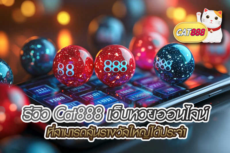 รีวิว Cat888 เว็บหวยออนไลน์ที่สามารถลุ้นรางวัลใหญ่ได้ประจำ